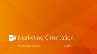 Marketing Orientation
1
Mohammad Kashani Sep 2014
 