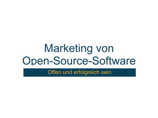 Marketing von
Open-Source-Software
    Offen und erfolgreich sein
