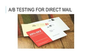 A/B TESTING FOR DIRECT MAIL
 