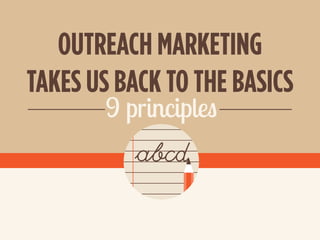 OUTREACH MARKETING
TAKES US BACK TO THE BASICS
9 principles
 