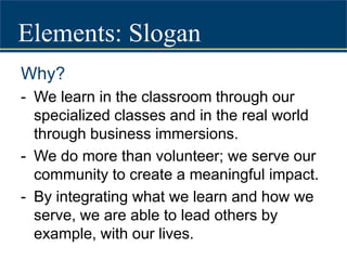 Elements: TaglineWhy?It means to live with the ideals of constant learning, serving and leading. 
