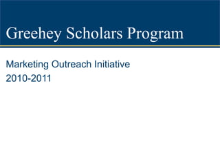 Greehey Scholars Program Marketing Outreach Initiative 2010-2011 