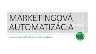 V podmienkach B2C a Customer Value Marketing
 