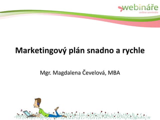 Marketingový plán snadno a rychle
Mgr. Magdalena Čevelová, MBA
 