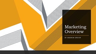 Marketing
Overview
BY ANDREW DREIER
 
