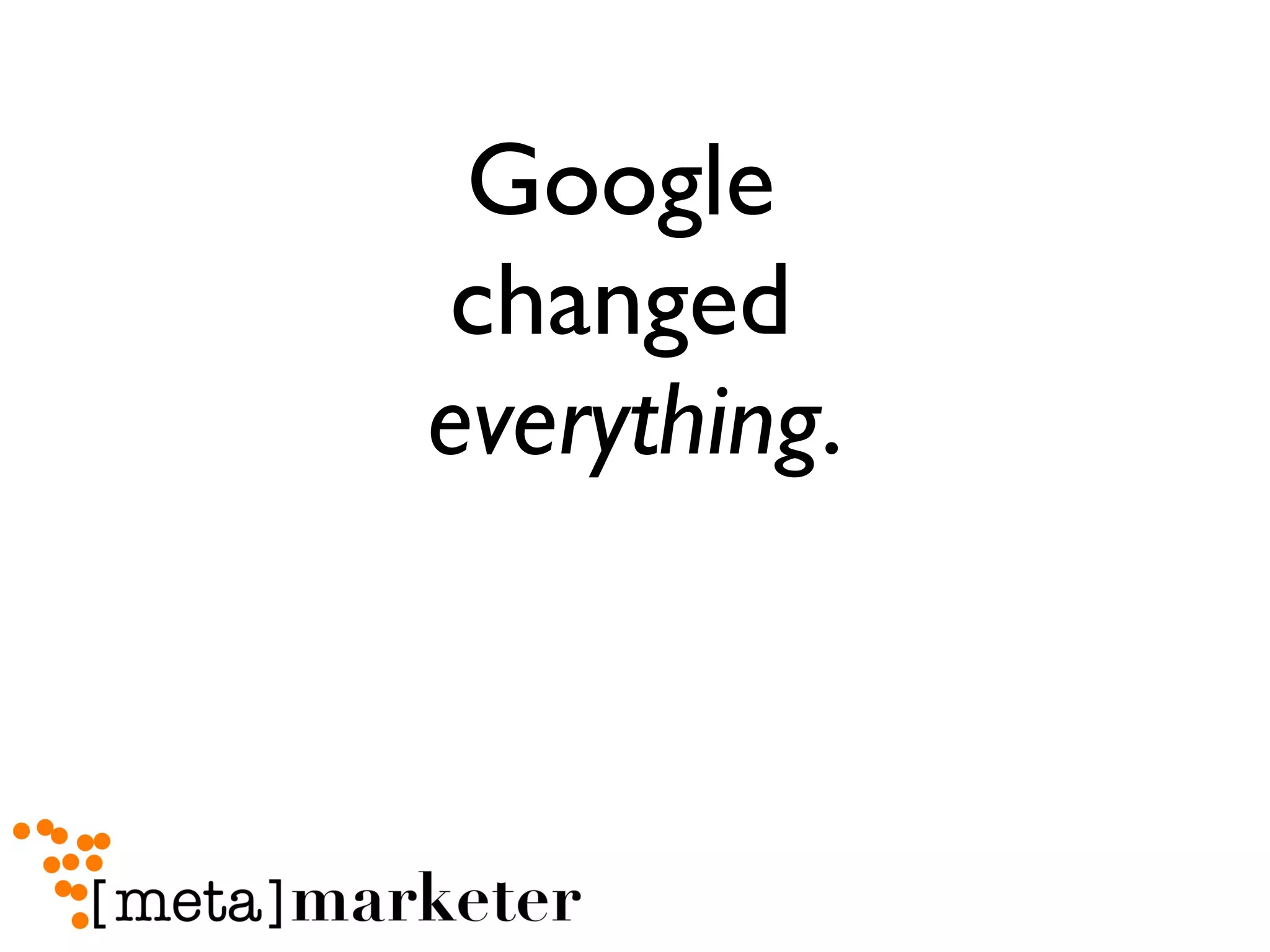 Google  changed  everything . 
