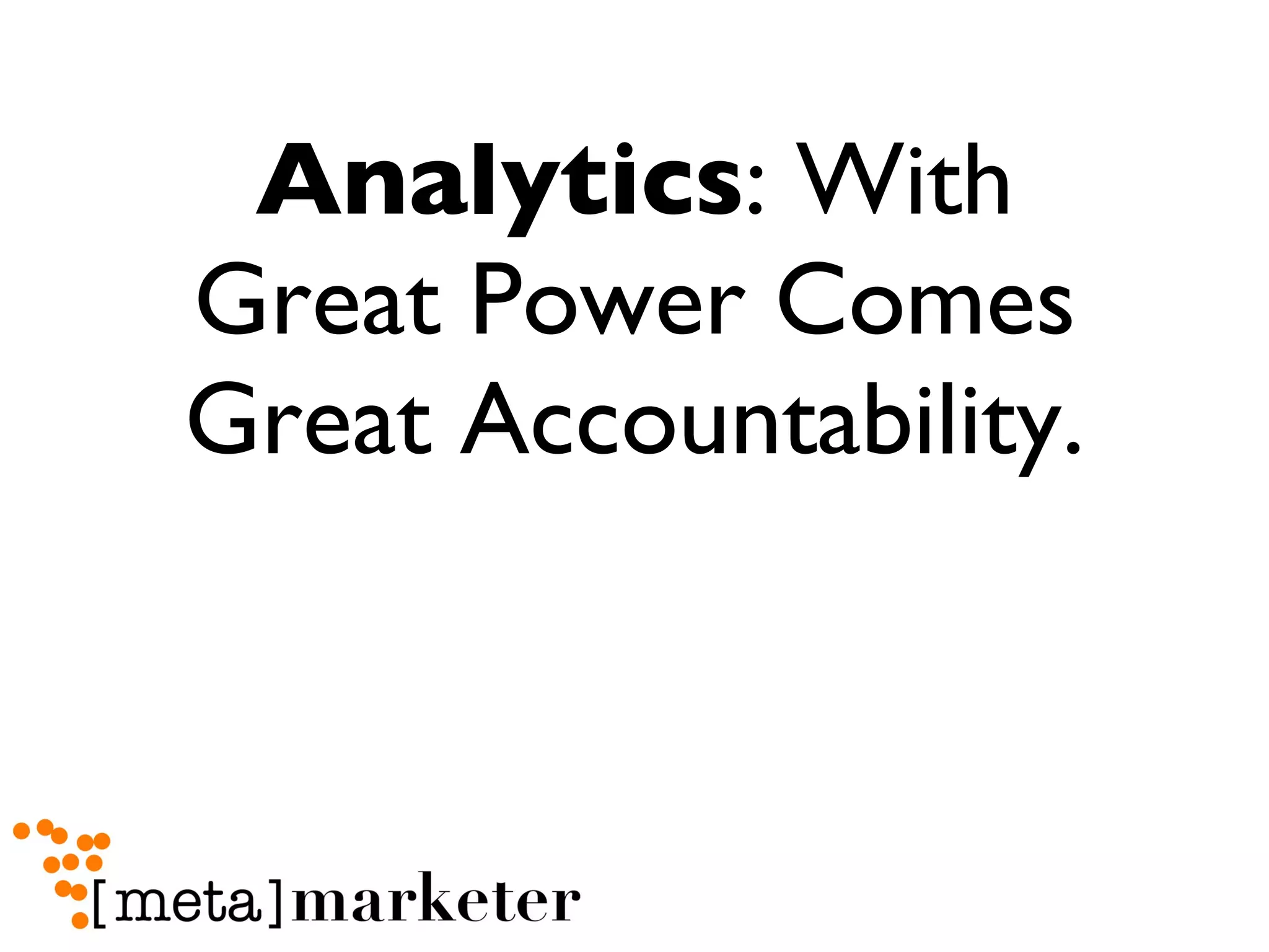 Analytics : With Great Power Comes Great Accountability. 