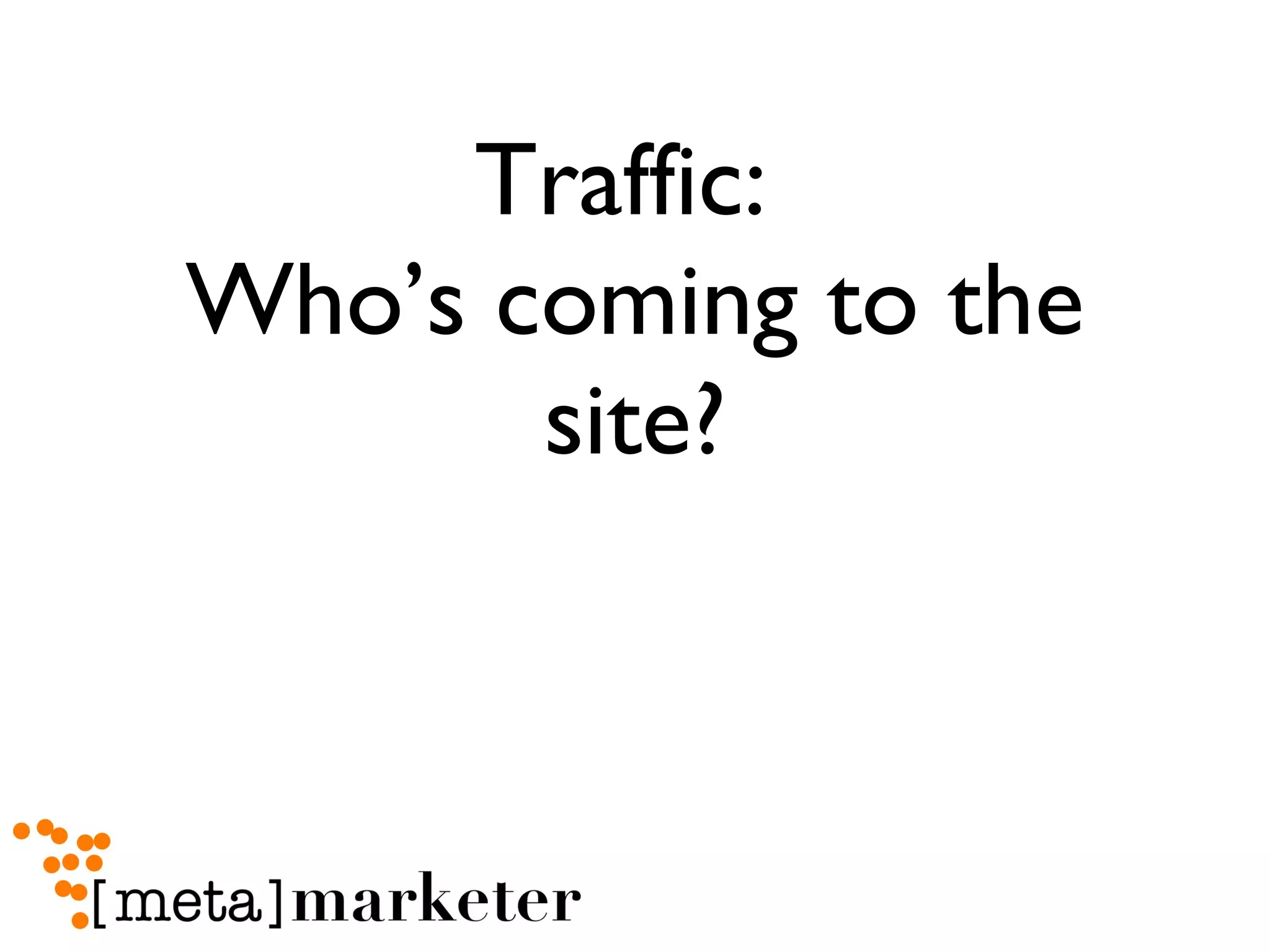 Traffic:  Who’s coming to the site? 