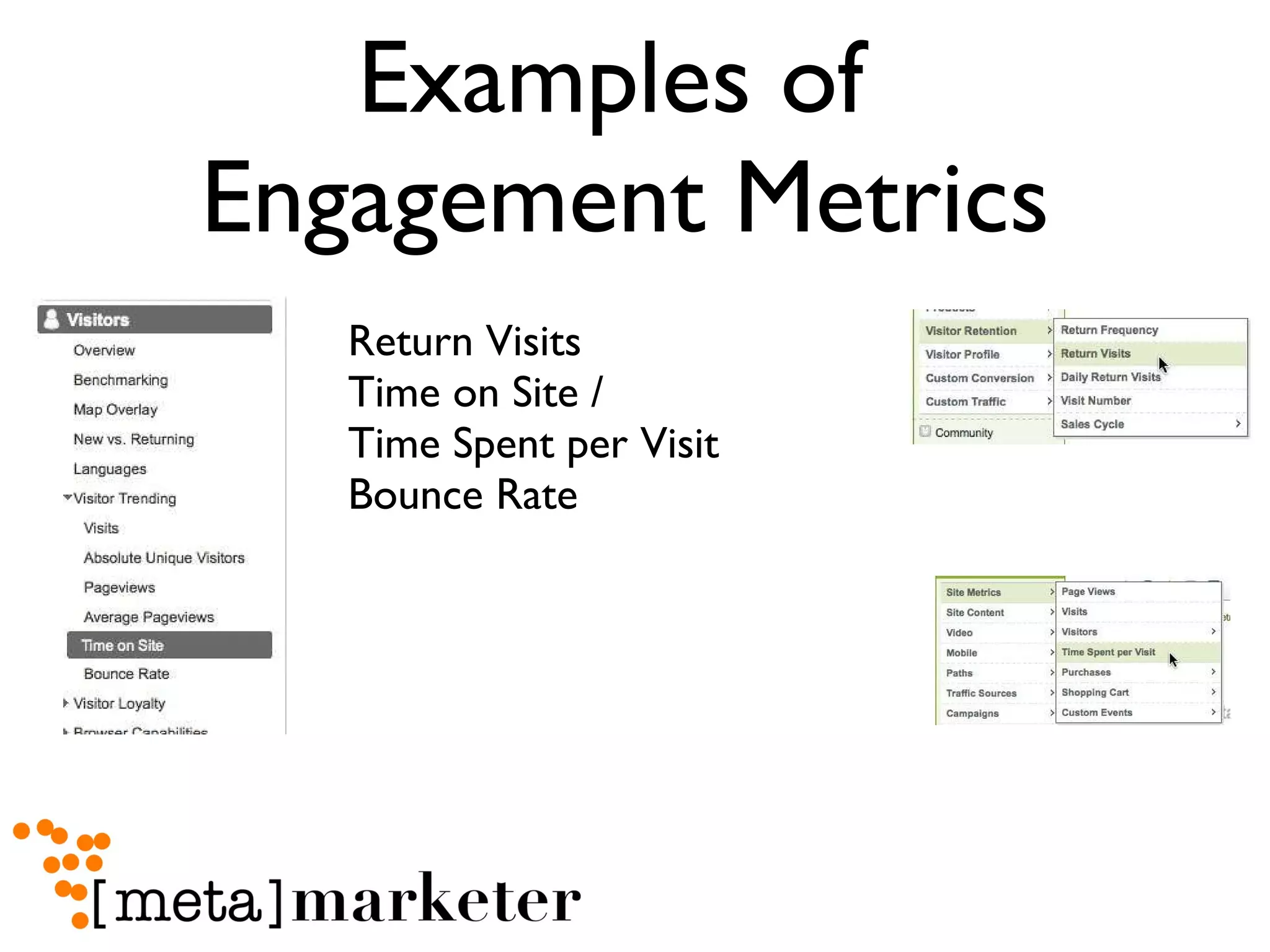 Examples of  Engagement Metrics Return Visits Time on Site /  Time Spent per Visit Bounce Rate 