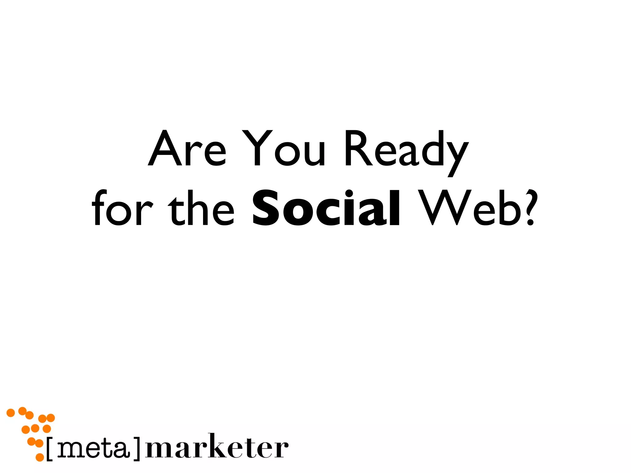 Are You Ready  for the  Social  Web? 