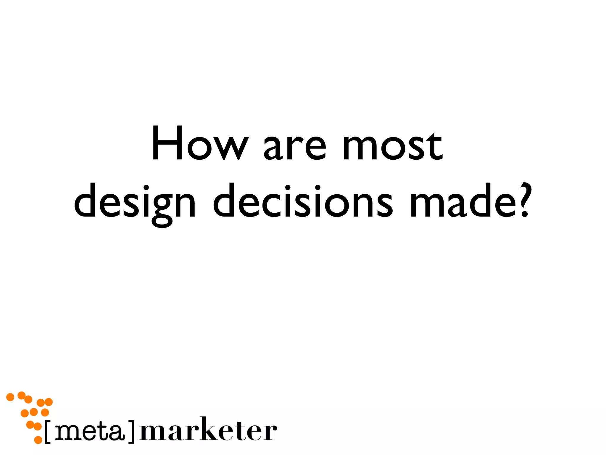 How are most  design decisions made? 