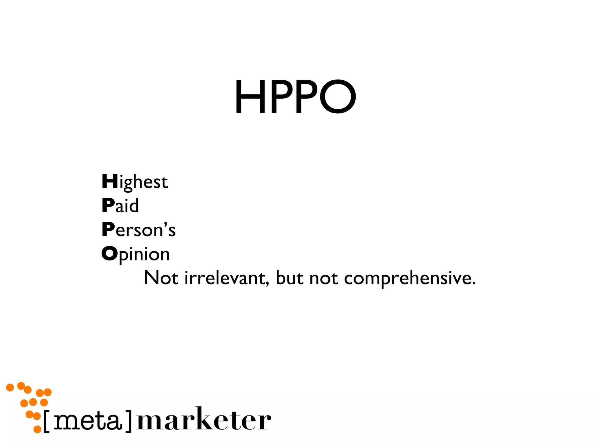HPPO H ighest P aid P erson’s O pinion Not irrelevant, but not comprehensive. 