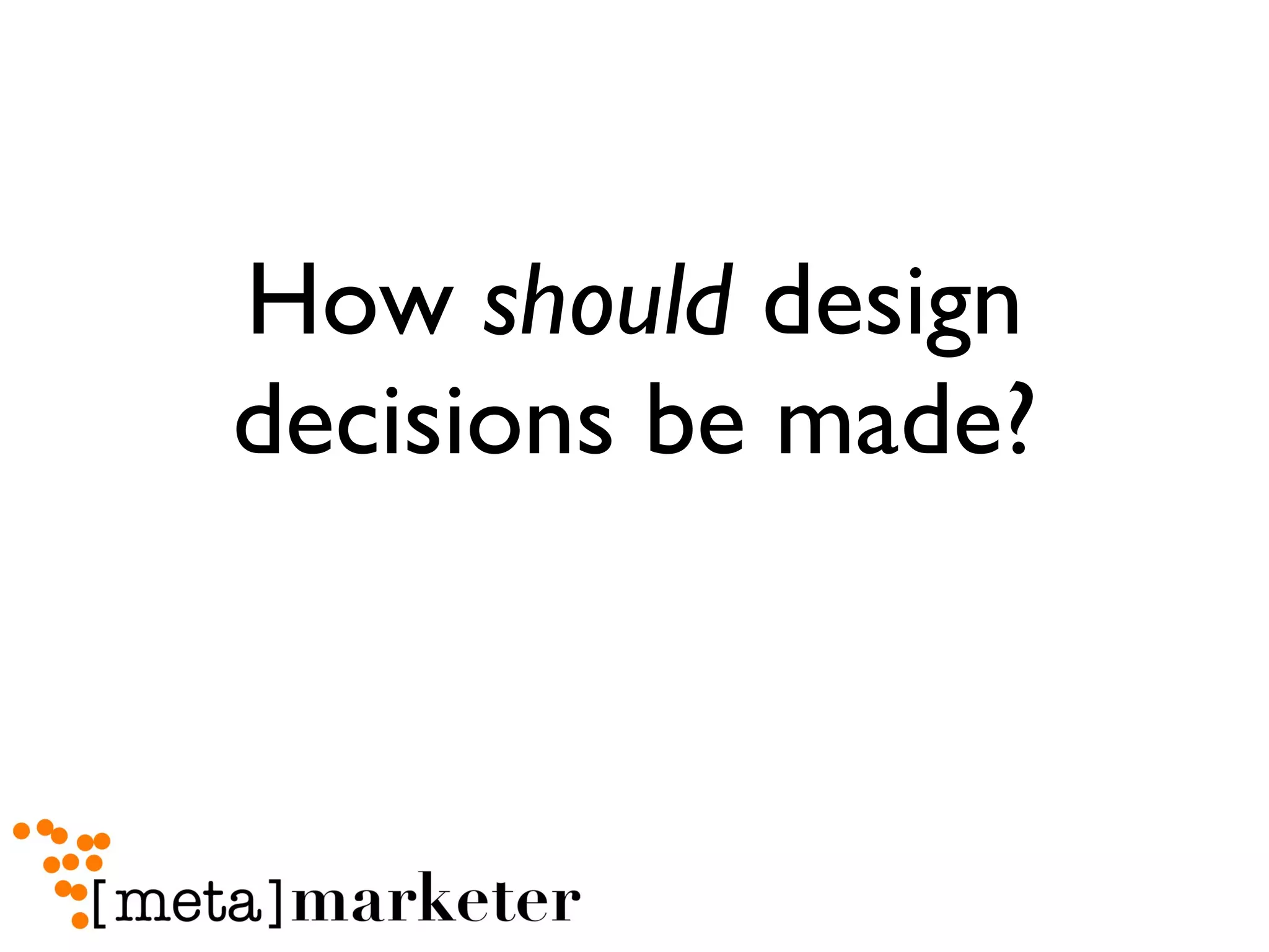 How  should  design decisions be made? 