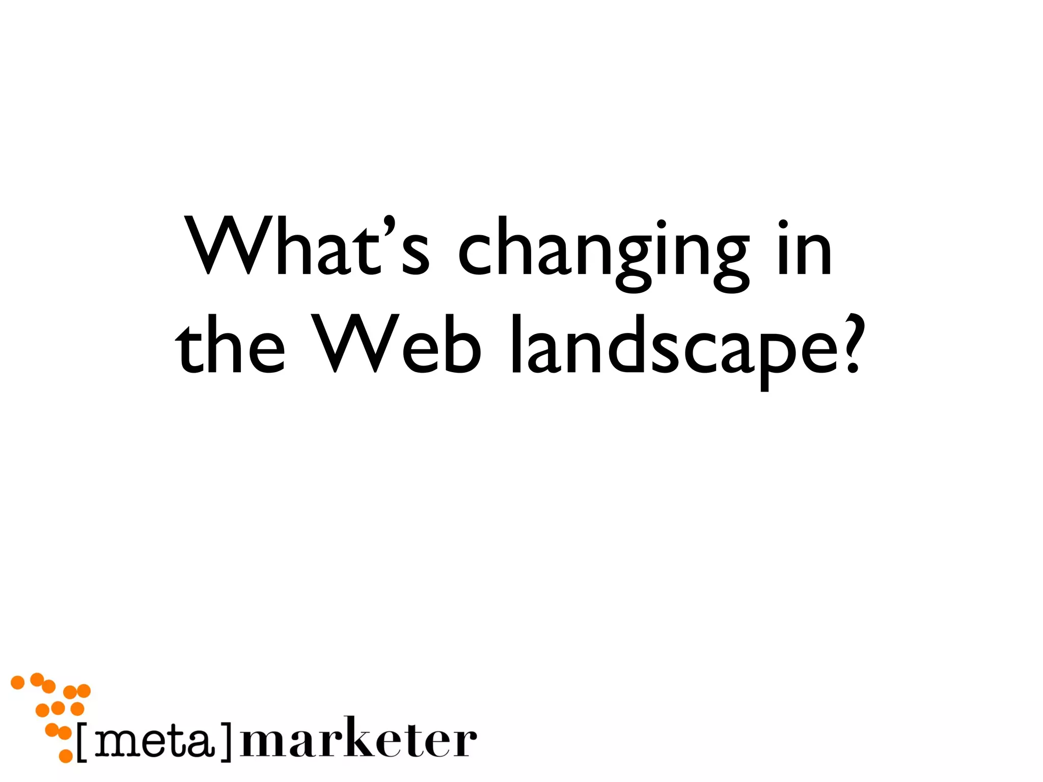 What’s changing in  the Web landscape? 