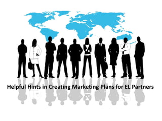 Helpful Hints in Creating Marketing Plans for EL Partners
 