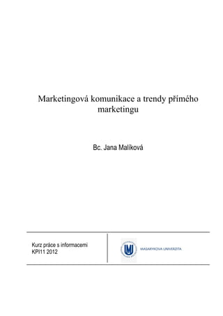 Marketingová komunikace a trendy přímého
                 marketingu



                           Bc. Jana Malíková




Kurz práce s informacemi
KPI11 2012
 