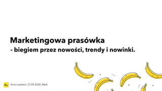 Marketingowa prasówka
Anna Ledwoń, 27.09.2020, MwK
- biegiem przez nowości, trendy i nowinki.
 