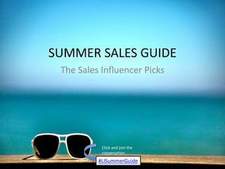 SUMMER SALES GUIDE
The Sales Influencer Picks
#LISummerGuide
Click and join the
conversation
 