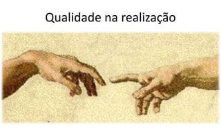 Qualidade na realização
 