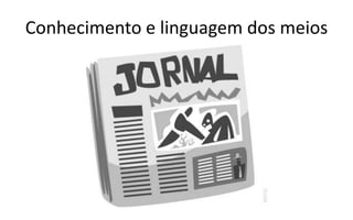 Conhecimento e linguagem dos meios
 