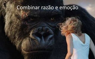 Combinar razão e emoção
 