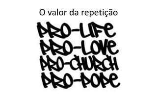 O valor da repetição
 