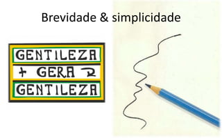Brevidade & simplicidade
 