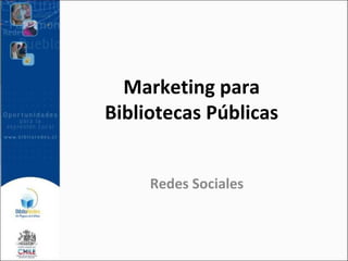 Marketing para
Bibliotecas Públicas
Redes Sociales
 