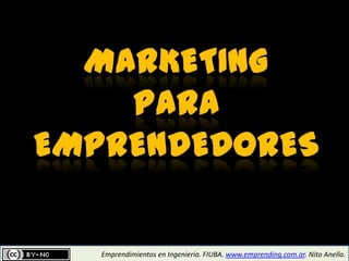 MARKETING PARA EMPRENDEDORES Emprendimientos en Ingeniería. FIUBA. www.emprending.com.ar. Nito Anello. 