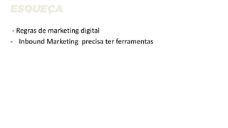 - Regras de marketing digital
- Inbound Marketing precisa ter ferramentas
 