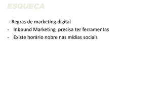 - Regras de marketing digital
- Inbound Marketing precisa ter ferramentas
- Existe horário nobre nas mídias sociais
 