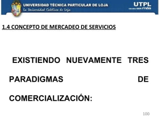 EXISTIENDO NUEVAMENTE TRES PARADIGMAS DE COMERCIALIZACIÓN: 1.4 CONCEPTO DE MERCADEO DE SERVICIOS 