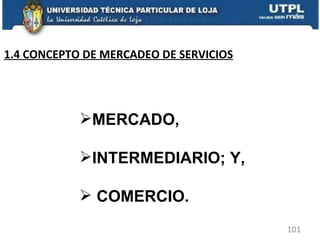 MERCADO,  INTERMEDIARIO; Y, COMERCIO. 1.4 CONCEPTO DE MERCADEO DE SERVICIOS 