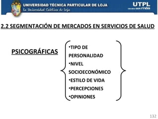 2.2 SEGMENTACIÓN DE MERCADOS EN SERVICIOS DE SALUD PSICOGRÁFICAS   TIPO DE PERSONALIDAD NIVEL SOCIOECONÓMICO ESTILO DE VIDA PERCEPCIONES OPINIONES 