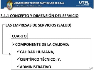 3.1.1 CONCEPTO Y DIMENSIÓN DEL SERVICIO LAS EMPRESAS DE SERVICIOS (SALUD) COMPONENTE DE LA CALIDAD: CALIDAD HUMANA,  CIENTÍFICO TÉCNICO; Y, ADMINISTRATIVO CUARTO 