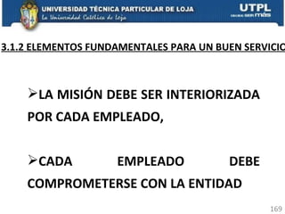 3.1.2 ELEMENTOS FUNDAMENTALES PARA UN BUEN SERVICIO LA MISIÓN DEBE SER INTERIORIZADA POR CADA EMPLEADO, CADA EMPLEADO DEBE COMPROMETERSE CON LA ENTIDAD 