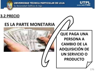QUE PAGA UNA PERSONA A CAMBIO DE LA ADQUISICIÓN DE UN SERVICIO O PRODUCTO 3.2 PRECIO ES LA PARTE MONETARIA 