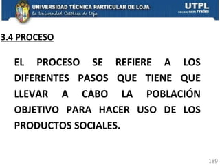 3.4 PROCESO EL PROCESO SE REFIERE A LOS DIFERENTES PASOS QUE TIENE QUE LLEVAR A CABO LA POBLACIÓN OBJETIVO PARA HACER USO DE LOS PRODUCTOS SOCIALES. 