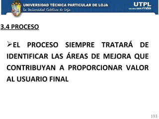 3.4 PROCESO EL PROCESO SIEMPRE TRATARÁ DE IDENTIFICAR LAS ÁREAS DE MEJORA QUE CONTRIBUYAN A PROPORCIONAR VALOR AL USUARIO FINAL 