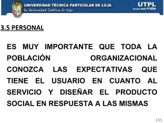 3.5 PERSONAL ES MUY IMPORTANTE QUE TODA LA POBLACIÓN ORGANIZACIONAL CONOZCA LAS EXPECTATIVAS QUE TIENE EL USUARIO EN CUANTO AL SERVICIO Y DISEÑAR EL PRODUCTO SOCIAL EN RESPUESTA A LAS MISMAS 
