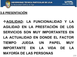 3.6 PRESENTACIÓN AGILIDAD : LA FUNCIONALIDAD Y LA AGILIDAD EN LA PRESTACIÓN DE LOS SERVICIOS SON MUY IMPORTANTES EN LA ACTUALIDAD EN DONDE EL FACTOR TIEMPO JUEGA UN PAPEL MUY IMPORTANTE EN LA VIDA DE LA MAYORÍA DE LAS PERSONAS 