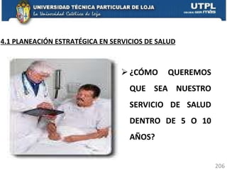 ¿CÓMO QUEREMOS QUE SEA NUESTRO SERVICIO DE SALUD DENTRO DE 5 O 10 AÑOS? 4.1 PLANEACIÓN ESTRATÉGICA EN SERVICIOS DE SALUD 