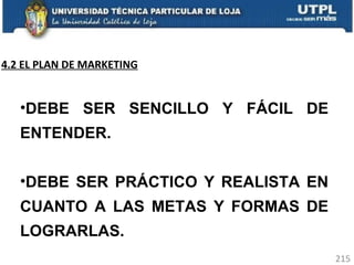 DEBE SER SENCILLO Y FÁCIL DE ENTENDER. DEBE SER PRÁCTICO Y REALISTA EN CUANTO A LAS METAS Y FORMAS DE LOGRARLAS.  4.2 EL PLAN DE MARKETING 