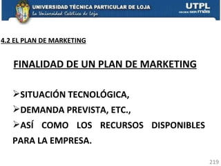 SITUACIÓN TECNOLÓGICA,  DEMANDA PREVISTA, ETC.,  ASÍ COMO LOS RECURSOS DISPONIBLES PARA LA EMPRESA.  FINALIDAD DE UN PLAN DE MARKETING 4.2 EL PLAN DE MARKETING 
