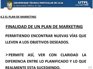 PERMITIENDO ENCONTRAR NUEVAS VÍAS QUE LLEVEN A LOS OBJETIVOS DESEADOS.  PERMITE ASÍ, VER CON CLARIDAD LA DIFERENCIA ENTRE LO PLANIFICADO Y LO QUE REALMENTE ESTA SUCEDIENDO.  FINALIDAD DE UN PLAN DE MARKETING 4.2 EL PLAN DE MARKETING 