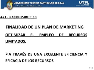 OPTIMIZAR EL EMPLEO DE RECURSOS LIMITADOS . A TRAVÉS DE UNA EXCELENTE EFICIENCIA Y EFICACIA DE LOS RECURSOS FINALIDAD DE UN PLAN DE MARKETING 4.2 EL PLAN DE MARKETING 