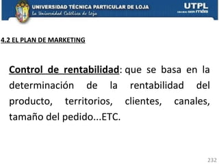 Control de rentabilidad : que se basa en la determinación de la rentabilidad del producto, territorios, clientes, canales, tamaño del pedido...ETC. 4.2 EL PLAN DE MARKETING 