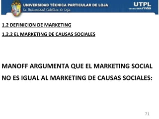 MANOFF ARGUMENTA QUE EL MARKETING SOCIAL NO ES IGUAL AL MARKETING DE CAUSAS SOCIALES:  1.2.2 EL MARKETING DE CAUSAS SOCIALES 1.2 DEFINICION DE MARKETING 