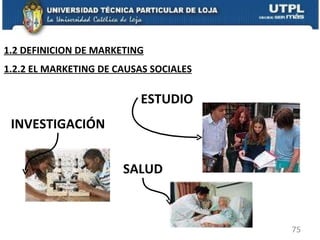 INVESTIGACIÓN SALUD ESTUDIO 1.2.2 EL MARKETING DE CAUSAS SOCIALES 1.2 DEFINICION DE MARKETING 