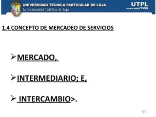 MERCADO,  INTERMEDIARIO; E, INTERCAMBIO >. 1.4 CONCEPTO DE MERCADEO DE SERVICIOS 